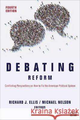 Debating Reform: Conflicting Perspectives on How to Fix the American Political System Richard J. Ellis Michael C. Nelson 9781544390598 CQ Press