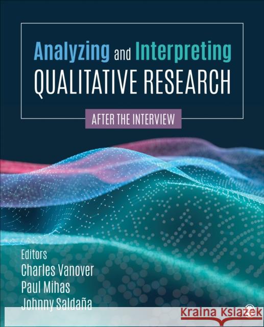 Analyzing and Interpreting Qualitative Research: After the Interview Vanover, Charles F. 9781544395876 SAGE Publications Inc