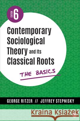 Contemporary Sociological Theory and Its Classical Roots: The Basics George Ritzer Jeffrey N. Stepnisky 9781544396217