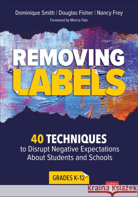 Removing Labels, Grades K-12: 40 Techniques to Disrupt Negative Expectations about Students and Schools Dominique B. Smith Douglas Fisher Nancy Frey 9781544398174