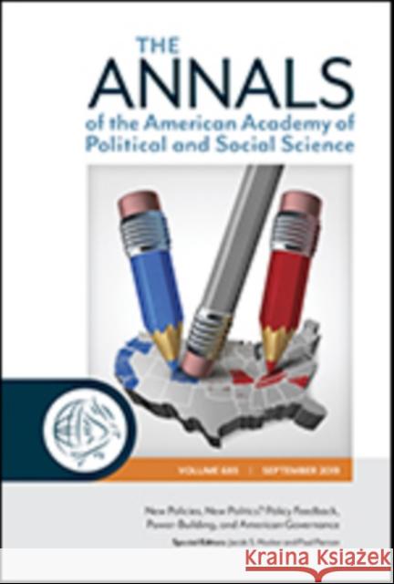 The Annals of the American Academy of Political and Social Science: New Policies, New Politics? Policy Feedback, Power-Building, and American Governan Jacob S. Hacker Paul Pierson 9781544398372