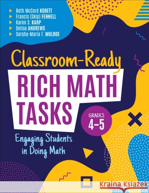 Classroom-Ready Rich Math Tasks, Grades 4-5: Engaging Students in Doing Math Kobett, Beth McCord 9781544399164