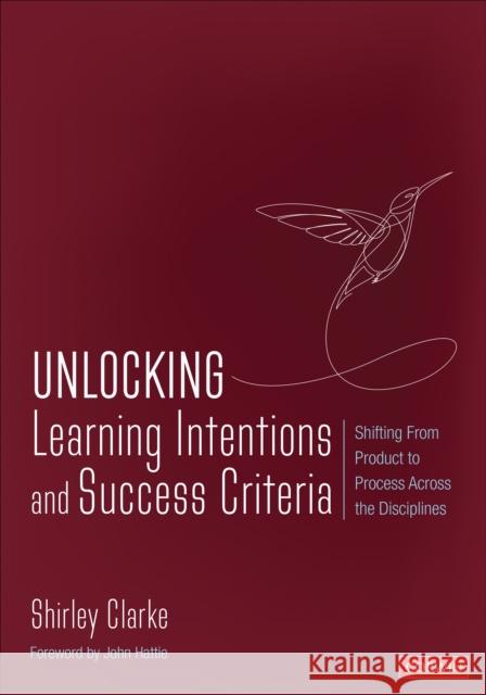 Unlocking: Learning Intentions: Shifting from Product to Process Across the Disciplines Clarke, Shirley 9781544399683 SAGE Publications Inc