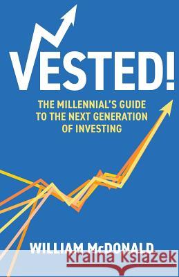 Vested!: The Millennial's Guide to The Next Generation of Investing William R McDonald 9781544500287 Publishing In A Box