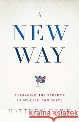 A New Way: Embracing the Paradox as We Lead and Serve Matthew Dowd 9781544500324