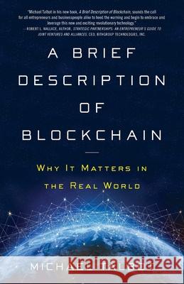 A Brief Description of Blockchain: Why It Matters in the Real World Michael Talbot 9781544501192