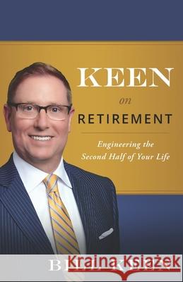 Keen on Retirement: Engineering the Second Half of Your Life Bill Keen 9781544501819