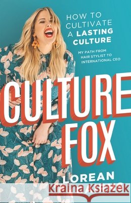 Culture Fox: How to Cultivate a Lasting Culture. My Path From Hair Stylist to International CEO Lorean Cairns 9781544502311