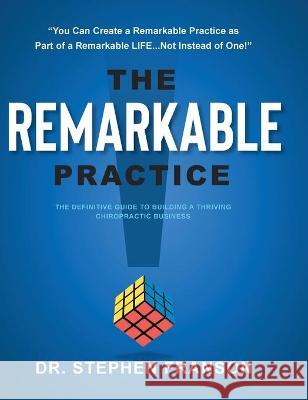 The Remarkable Practice: The Definitive Guide to Building a Thriving Chiropractic Business Franson, Stephen 9781544502397 Lioncrest Publishing