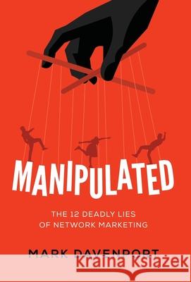 Manipulated: The 12 Deadly Lies of Network Marketing Mark Davenport 9781544503943 Volker Hartzsch