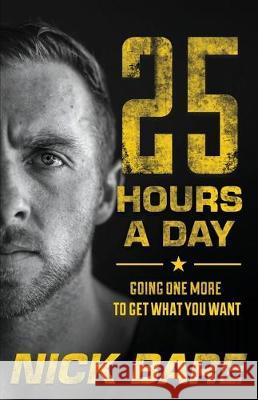 25 Hours a Day: Going One More to Get What You Want Nick Bare 9781544505374