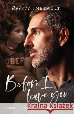 Before I Leave You: A Memoir on Suicide, Addiction and Healing Robert Imbeault 9781544506586 Houndstooth Press