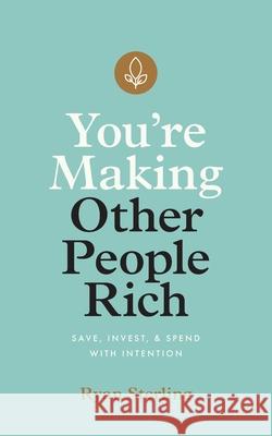 You're Making Other People Rich: Save, Invest, and Spend with Intention Ryan Sterling 9781544507491 Lioncrest Publishing