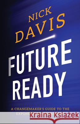 Future Ready:: A Changemaker's Guide to the Exponential Revolution Nick Davis 9781544507576