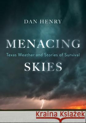 Menacing Skies: Texas Weather and Stories of Survival Dan Henry 9781544507675 Cumulonimbus LLC