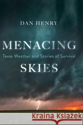 Menacing Skies: Texas Weather and Stories of Survival Dan Henry 9781544507699 Cumulonimbus LLC