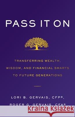 Pass It On: Transferring Wealth, Wisdom, and Financial Smarts to Future Generations Lori B. Gervais Roger G. Gervais 9781544508009 Lioncrest Publishing