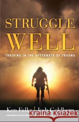 Struggle Well: Thriving in the Aftermath of Trauma Josh Goldberg, Ken Falke 9781544510378