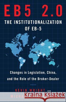 Eb5 2.0 the Institutionalization of Eb5: Changes in Legislation, China, and the Role of the Broker-Dealer Fitzpatrick, Michael 9781544511689