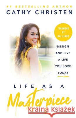 Life as a Masterpiece: Design and Live a Life You Love Today Cathy Christen 9781544512556 Lioncrest Publishing