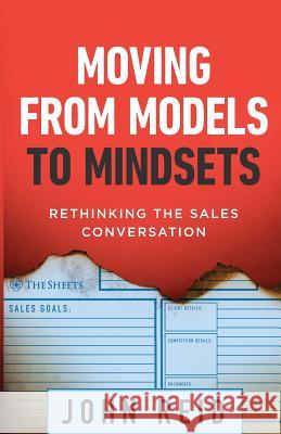 Moving from Models to Mindsets: Rethinking the Sales Conversation John Reid 9781544512730 Lioncrest Publishing