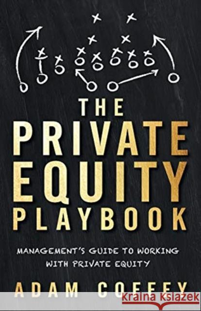 The Private Equity Playbook: Management's Guide to Working with Private Equity Adam Coffey 9781544513263 Lioncrest Publishing