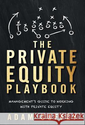 The Private Equity Playbook: Management's Guide to Working with Private Equity Adam Coffey 9781544513270 Lioncrest Publishing