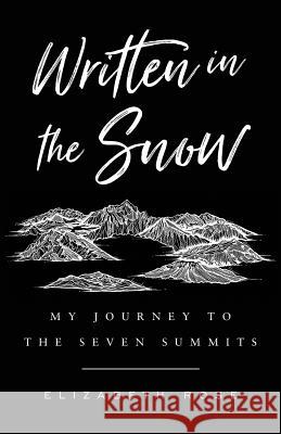 Written in the Snow: My Journey to the Seven Summits Elizabeth Rose 9781544513737 Lioncrest Publishing