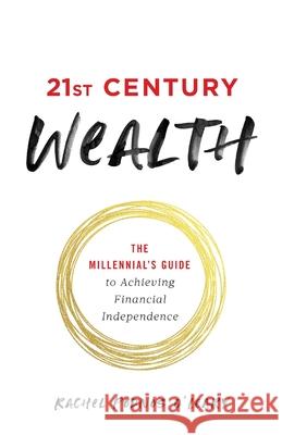 21st Century Wealth: The Millennial's Guide to Achieving Financial Independence Rachel Podno 9781544515045 Lioncrest Publishing