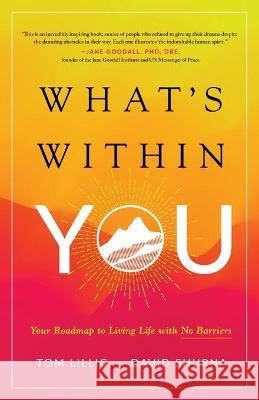 What's Within You: Your Roadmap to Living Life With No Barriers Lillig, Tom 9781544515120 LIGHTNING SOURCE UK LTD