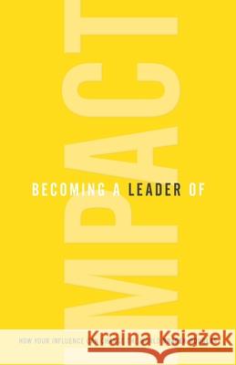 Becoming a Leader of Impact: How Your Influence Can Change the World Braden Douglas 9781544515175 Leaderimpact Publishing