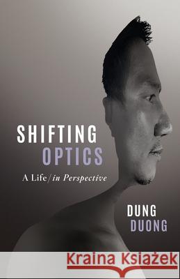 Shifting Optics: A Life, in Perspective Dung Duong 9781544515335 Lioncrest Publishing