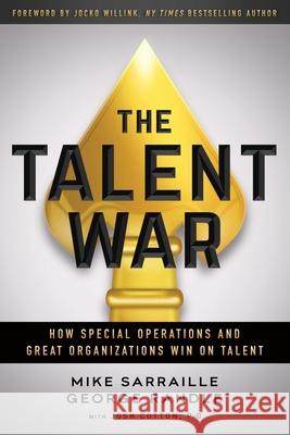 The Talent War: How Special Operations and Great Organizations Win on Talent Mike Sarraille, George Randle, Josh Cotton 9781544515564