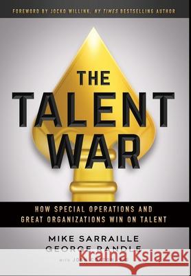 The Talent War: How Special Operations and Great Organizations Win on Talent Mike Sarraille George Randle Josh Cotton 9781544515571