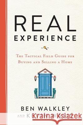 REAL Experience: The Tactical Field Guide for Buying and Selling a Home Ben Walkley Kevin Wasie 9781544515649 Lioncrest Publishing