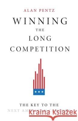 Winning the Long Competition: The Key to the Next American Century Alan Pentz 9781544516776 Lioncrest Publishing