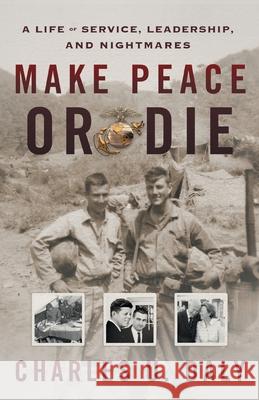 Make Peace or Die: A Life of Service, Leadership, and Nightmares Charles U. Daly 9781544516868 Houndstooth Press