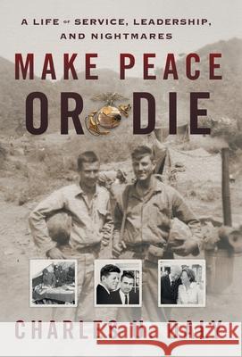 Make Peace or Die: A Life of Service, Leadership, and Nightmares Charles U. Daly 9781544516875 Houndstooth Press