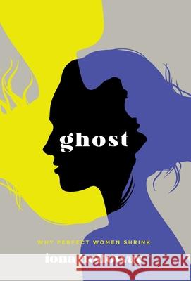 Ghost: Why Perfect Women Shrink Iona Holloway 9781544517193 Lioncrest Publishing