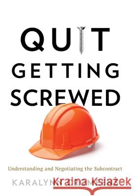 Quit Getting Screwed: Understanding and Negotiating the Subcontract Karalynn Cromeens 9781544517742 Lioncrest Publishing