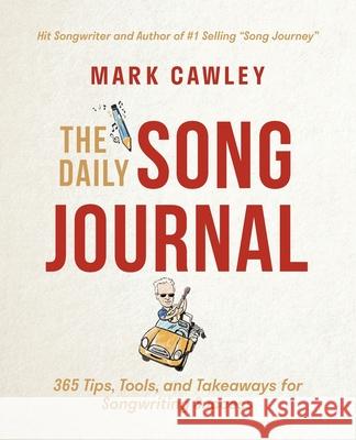 The Daily Song Journal: 365 Tips, Tools, and Takeaways for Songwriting Success Mark Cawley 9781544517780 Lioncrest Publishing