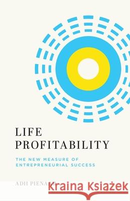 Life Profitability: The New Measure of Entrepreneurial Success Adii Pienaar 9781544518527 Lioncrest Publishing
