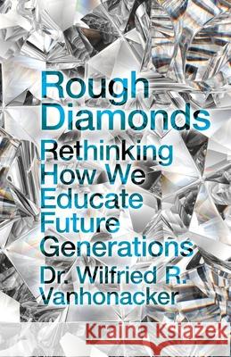 Rough Diamonds: Rethinking How We Educate Future Generations Wilfried R. Vanhonacker 9781544518558 Houndstooth Press