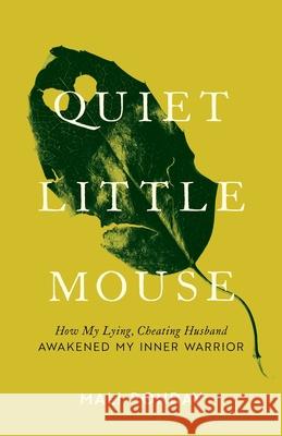 Quiet Little Mouse: How My Lying, Cheating Husband Awakened My Inner Warrior Mali Ponday 9781544519241 Houndstooth Press
