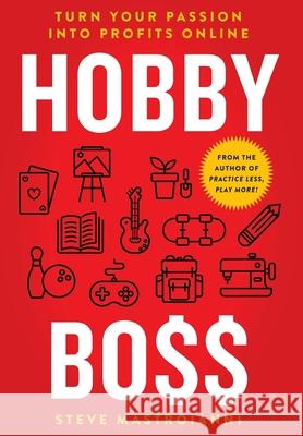Hobby Boss: Turn Your Passion Into Profits Online Steve Mastroianni 9781544519340 Rockstar Mind Press