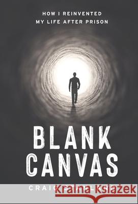 Blank Canvas: How I Reinvented My Life after Prison Craig Stanland 9781544519487 Lioncrest Publishing