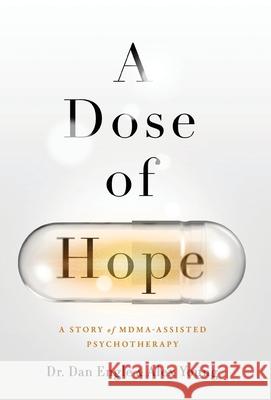 A Dose of Hope: A Story of MDMA-Assisted Psychotherapy Dan Engle, Alex Young 9781544521039 Lioncrest Publishing
