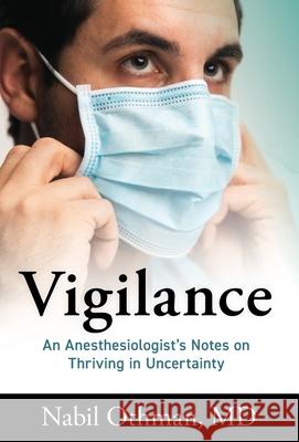 Vigilance: An Anesthesiologist's Notes on Thriving in Uncertainty Nabil Othman 9781544521060 Houndstooth Press