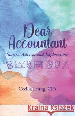 Dear Accountant: Stories, Advice, and Explorations Cecilia Leung 9781544521138