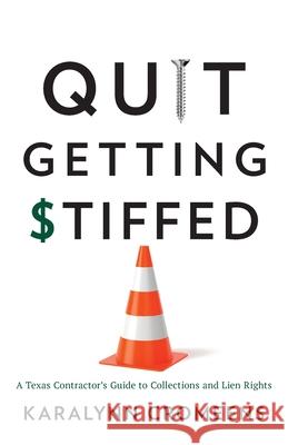 Quit Getting Stiffed: A Texas Contractor's Guide to Collections and Lien Rights Karalynn Cromeens 9781544521817 Lioncrest Publishing
